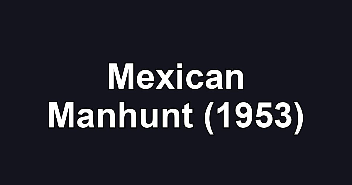 Mexican Manhunt (1953)