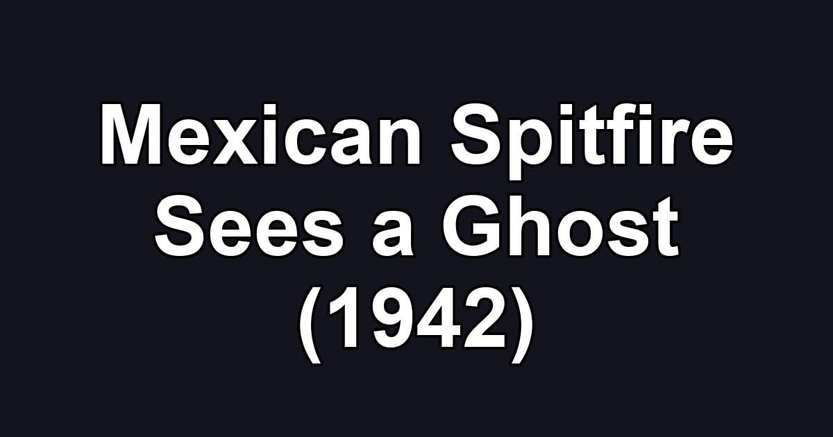 Mexican Spitfire Sees a Ghost (1942)