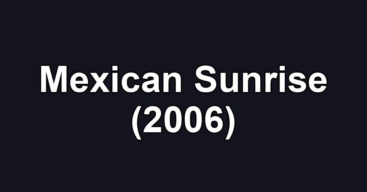 Mexican Sunrise (2006)