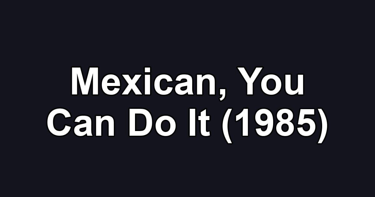 Mexican, You Can Do It (1985)