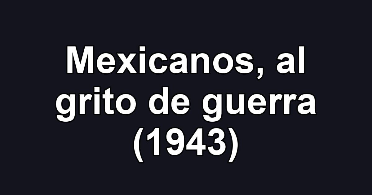 Mexicanos, al grito de guerra (1943)
