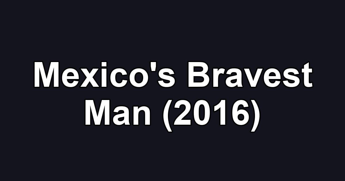 Mexico's Bravest Man (2016)