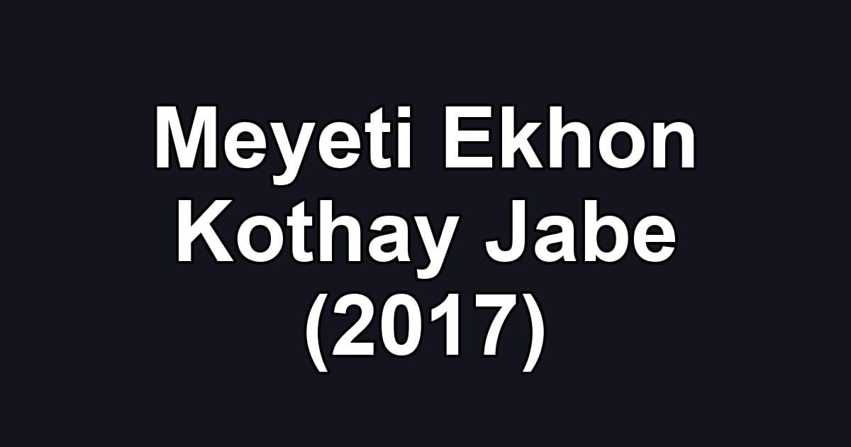 Meyeti Ekhon Kothay Jabe (2017)