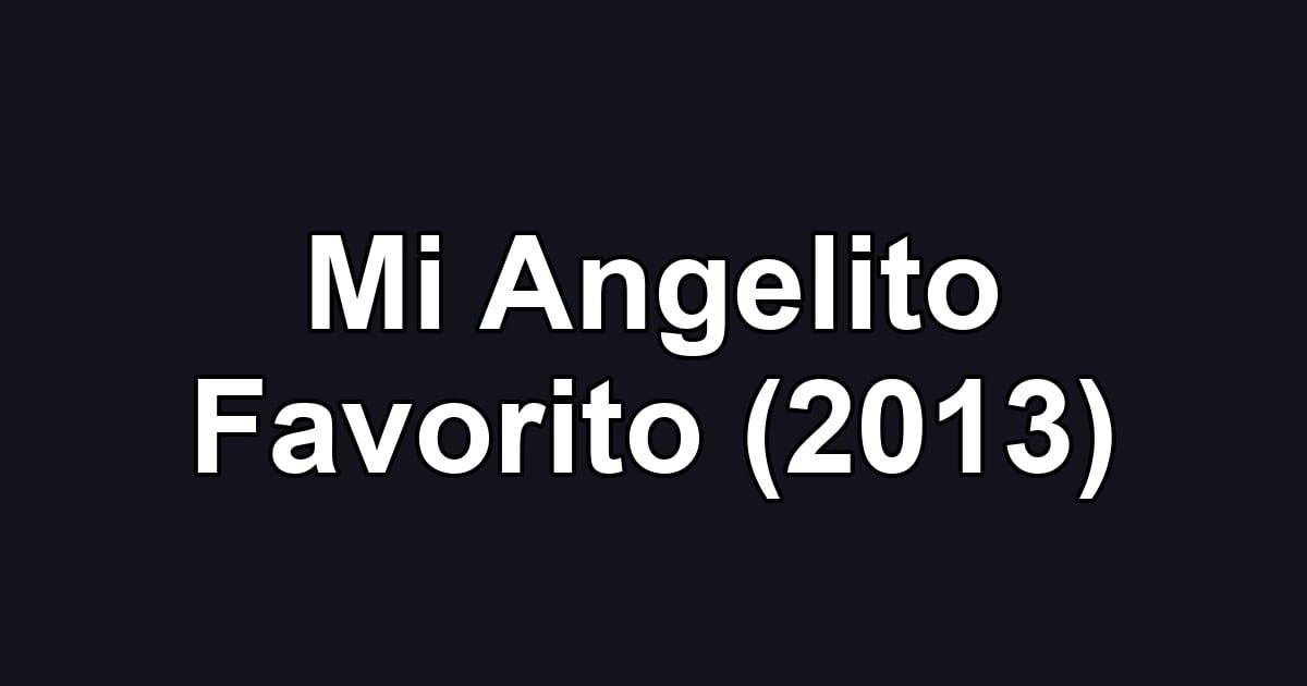 Mi Angelito Favorito (2013)
