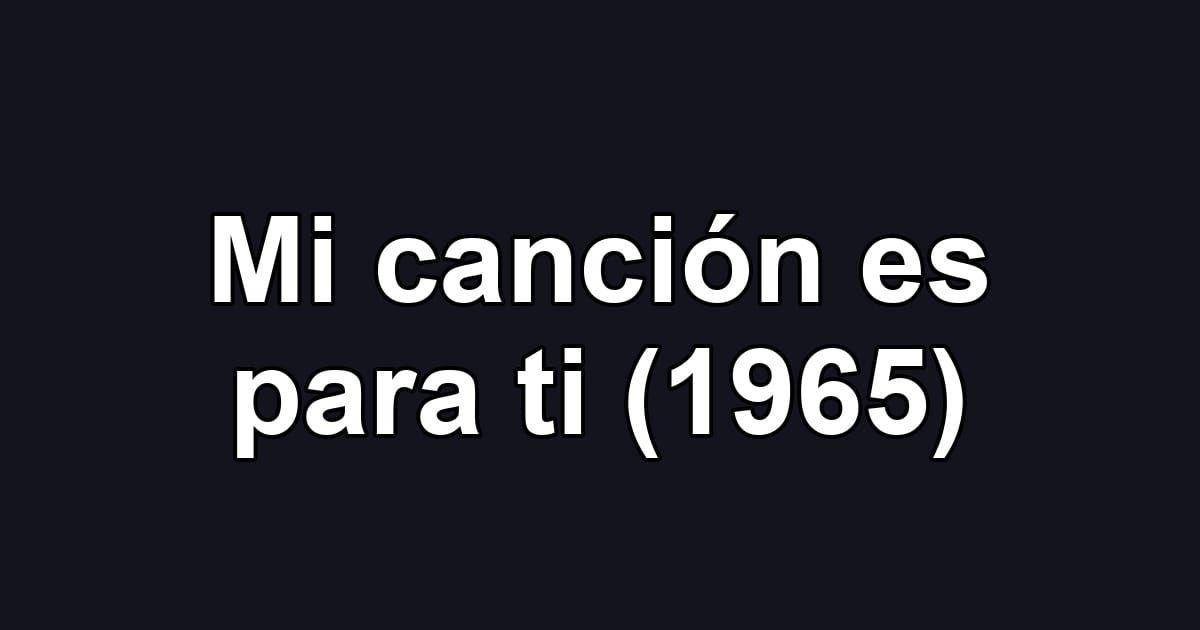 Mi canción es para ti (1965)