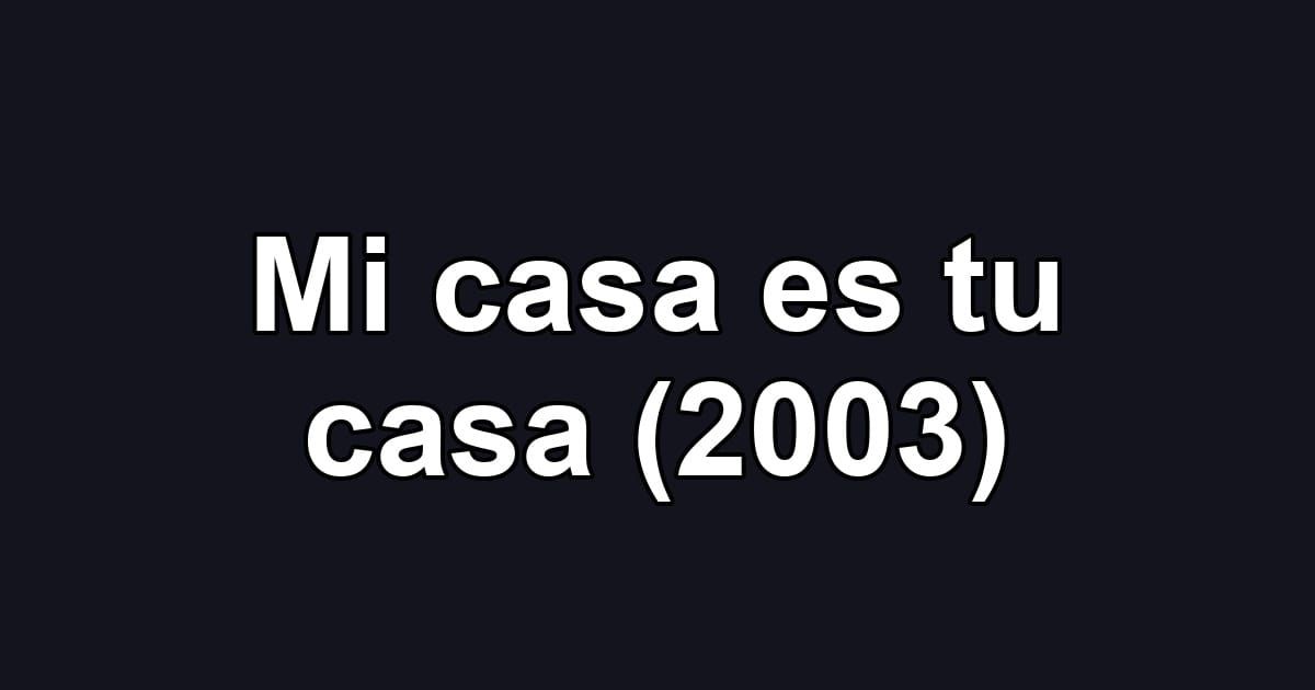 Mi casa es tu casa (2003)
