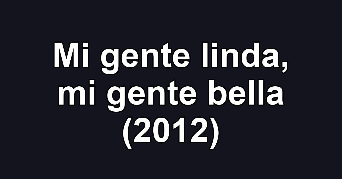 Mi gente linda, mi gente bella (2012)