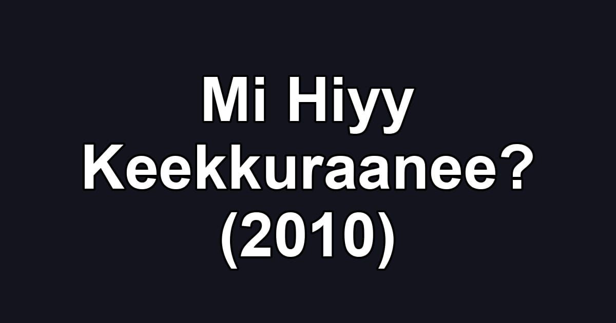 Mi Hiyy Keekkuraanee? (2010)