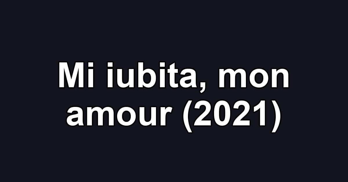 Mi iubita, mon amour (2021)