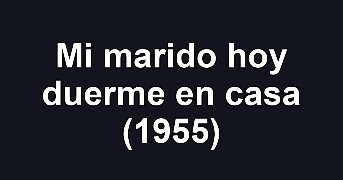 Mi marido hoy duerme en casa (1955)