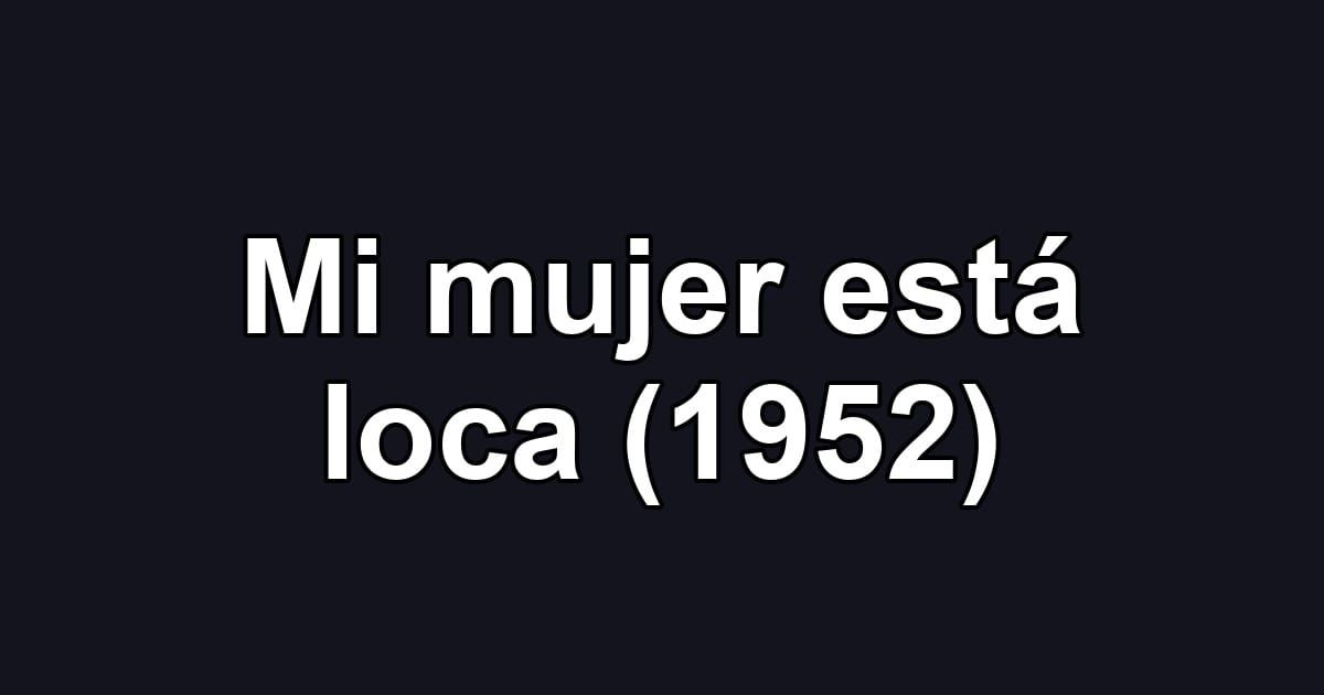 Mi mujer está loca (1952)