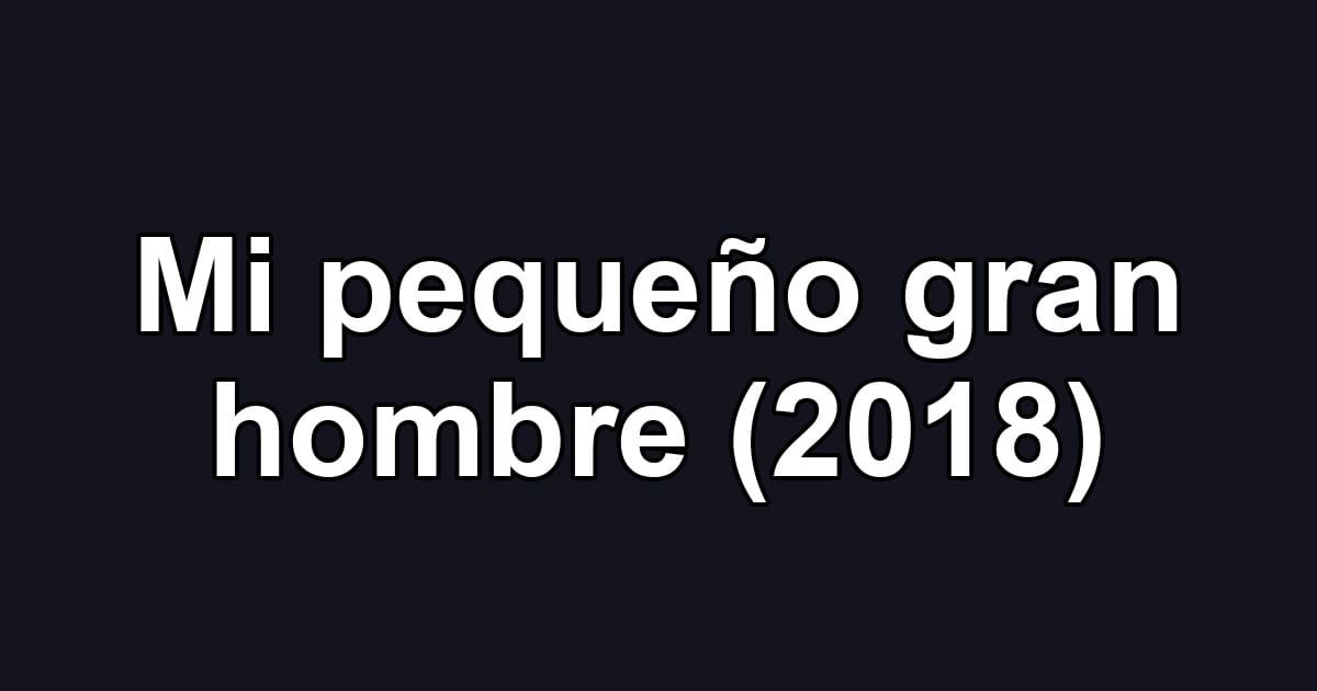 Mi pequeño gran hombre (2018)