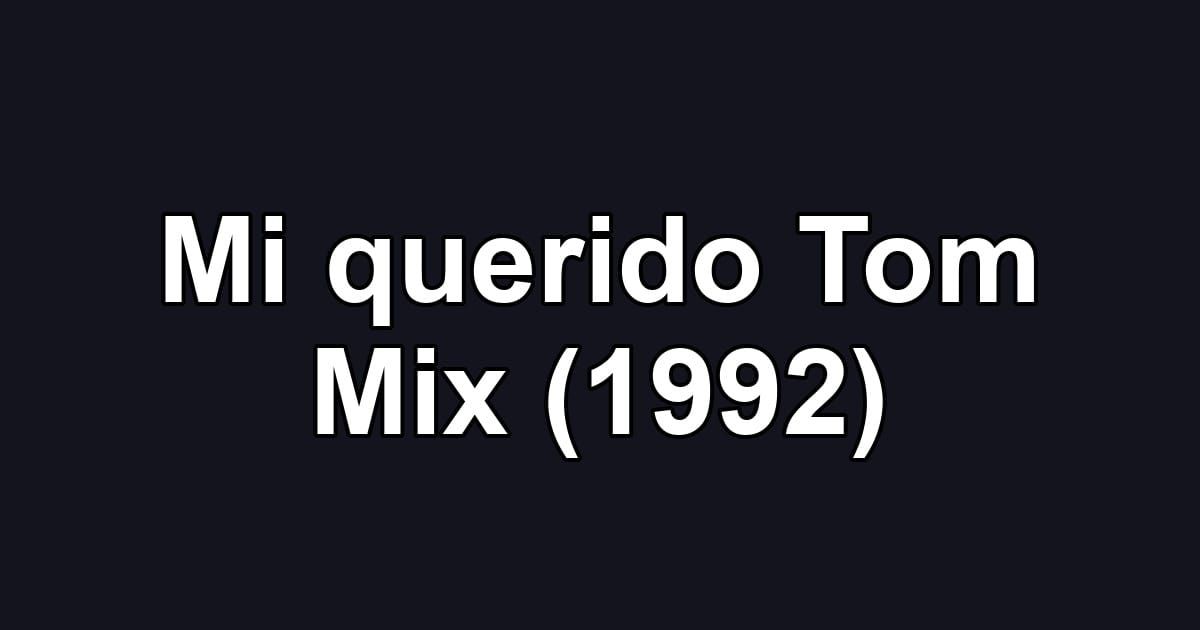 Mi querido Tom Mix (1992)