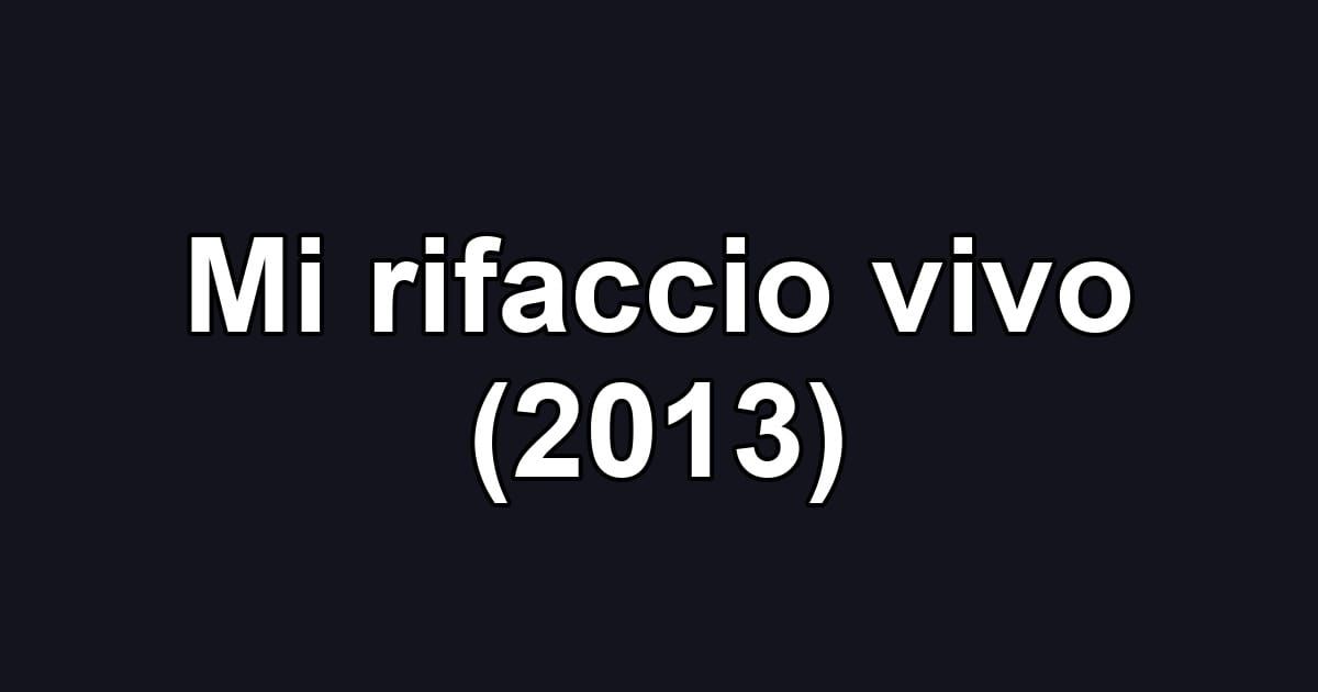 Mi rifaccio vivo (2013)