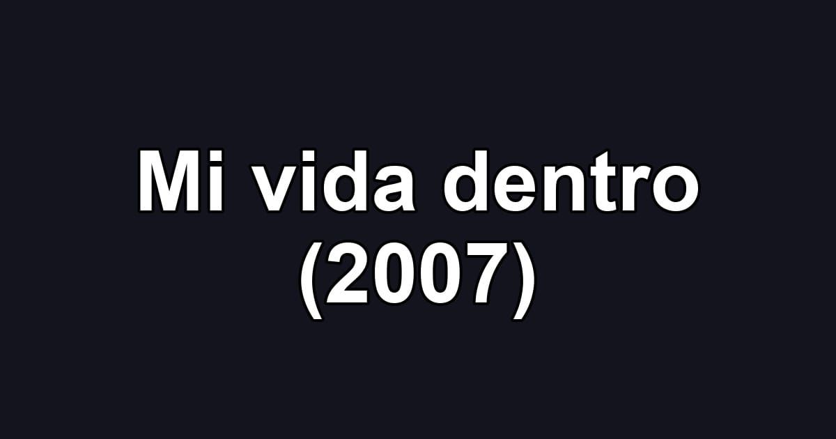 Mi vida dentro (2007)
