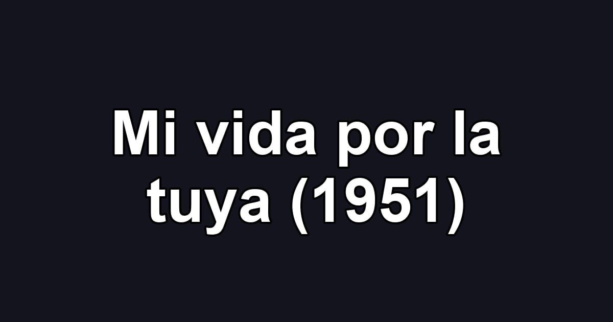 Mi vida por la tuya (1951)