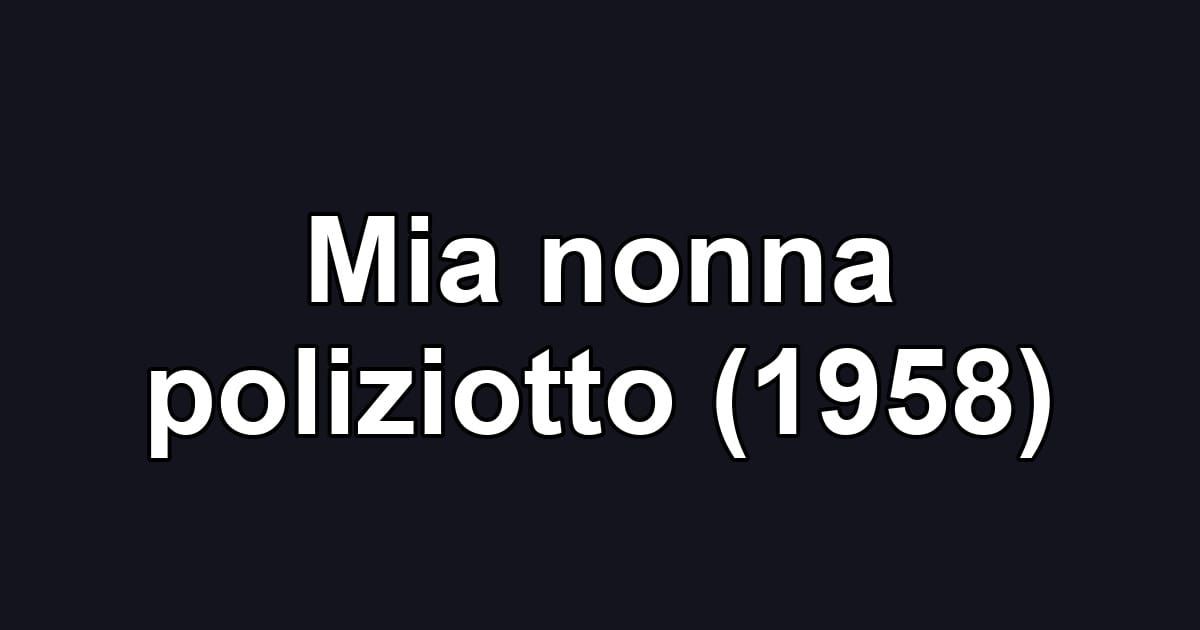 Mia nonna poliziotto (1958)