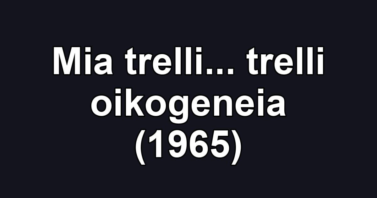 Mia trelli... trelli oikogeneia (1965)