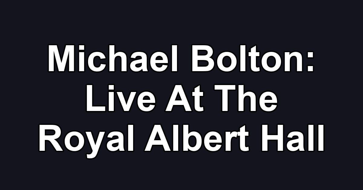 Michael Bolton: Live At The Royal Albert Hall