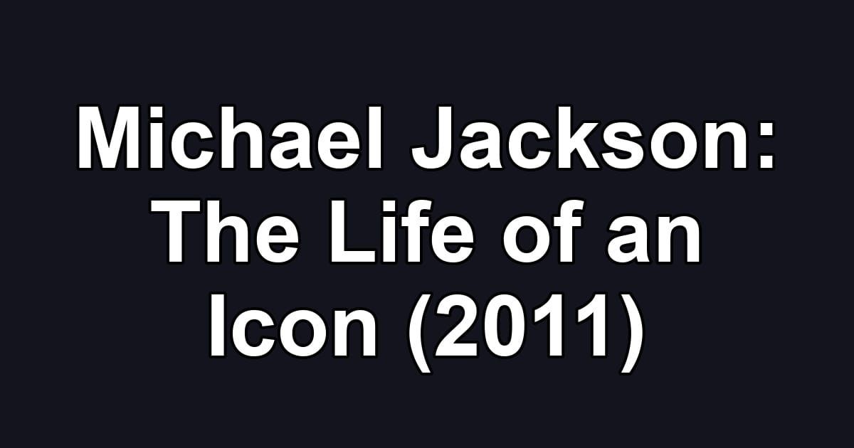 Michael Jackson: The Life of an Icon (2011)
