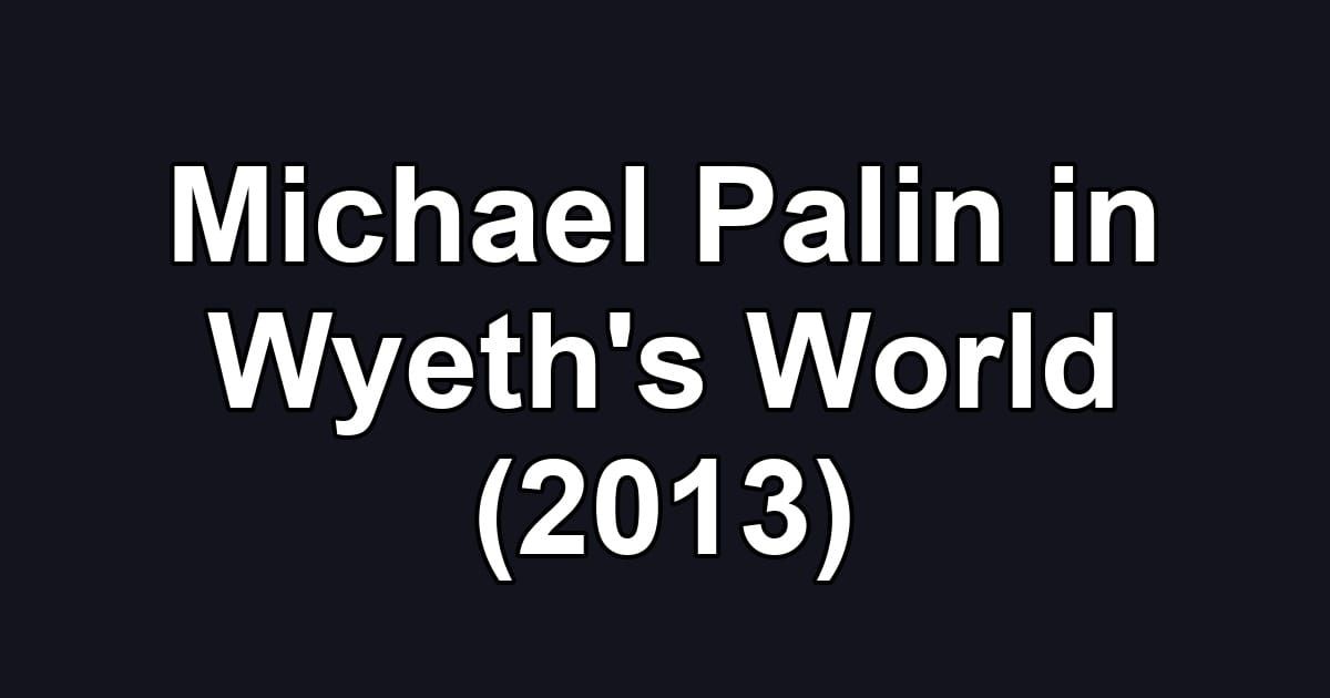 Michael Palin in Wyeth's World (2013)