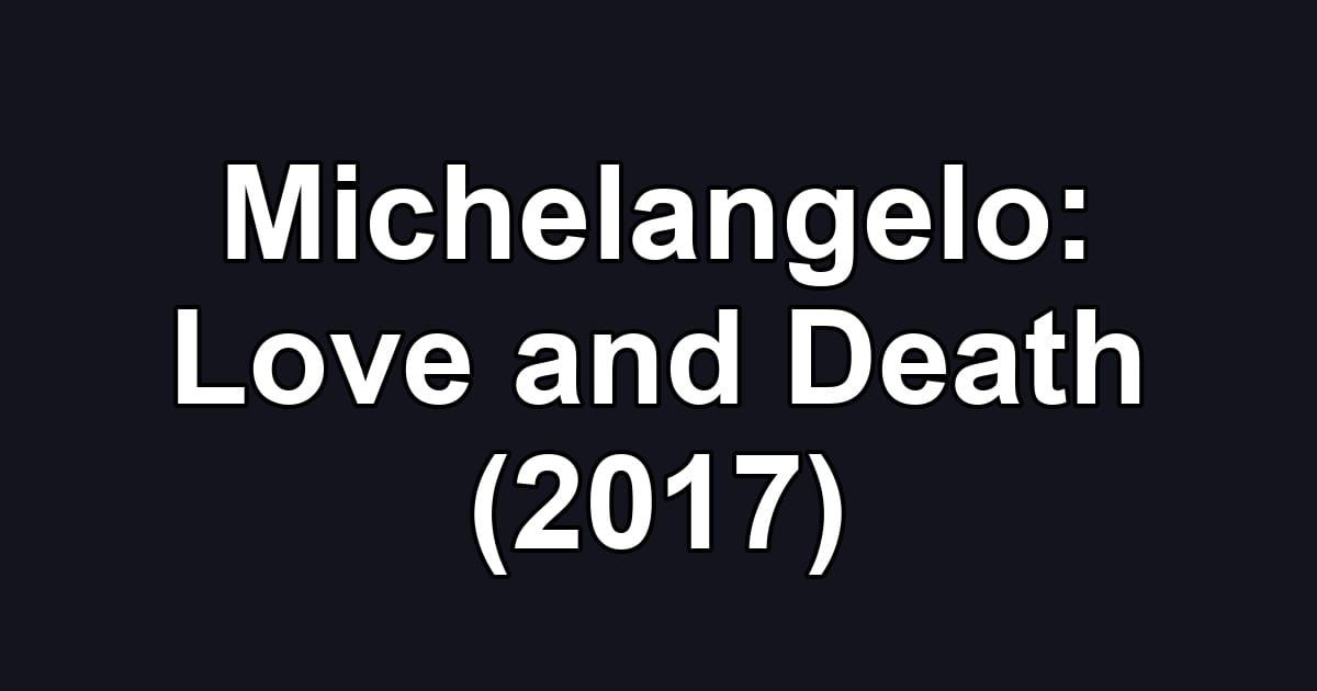 Michelangelo: Love and Death (2017)