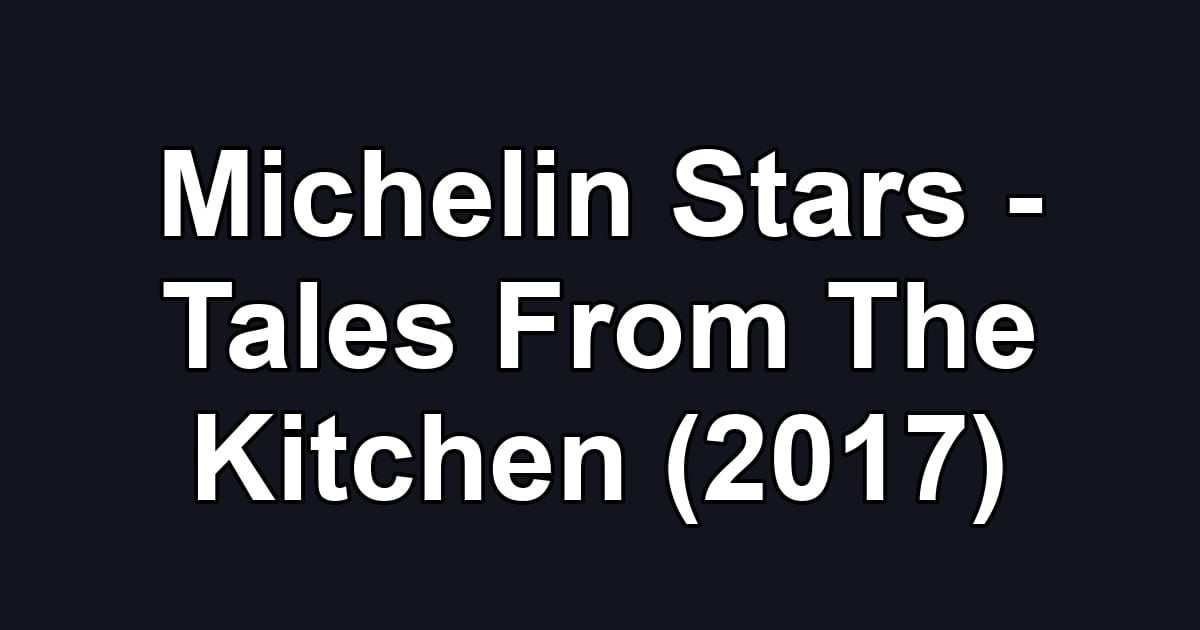 Michelin Stars - Tales From The Kitchen (2017)