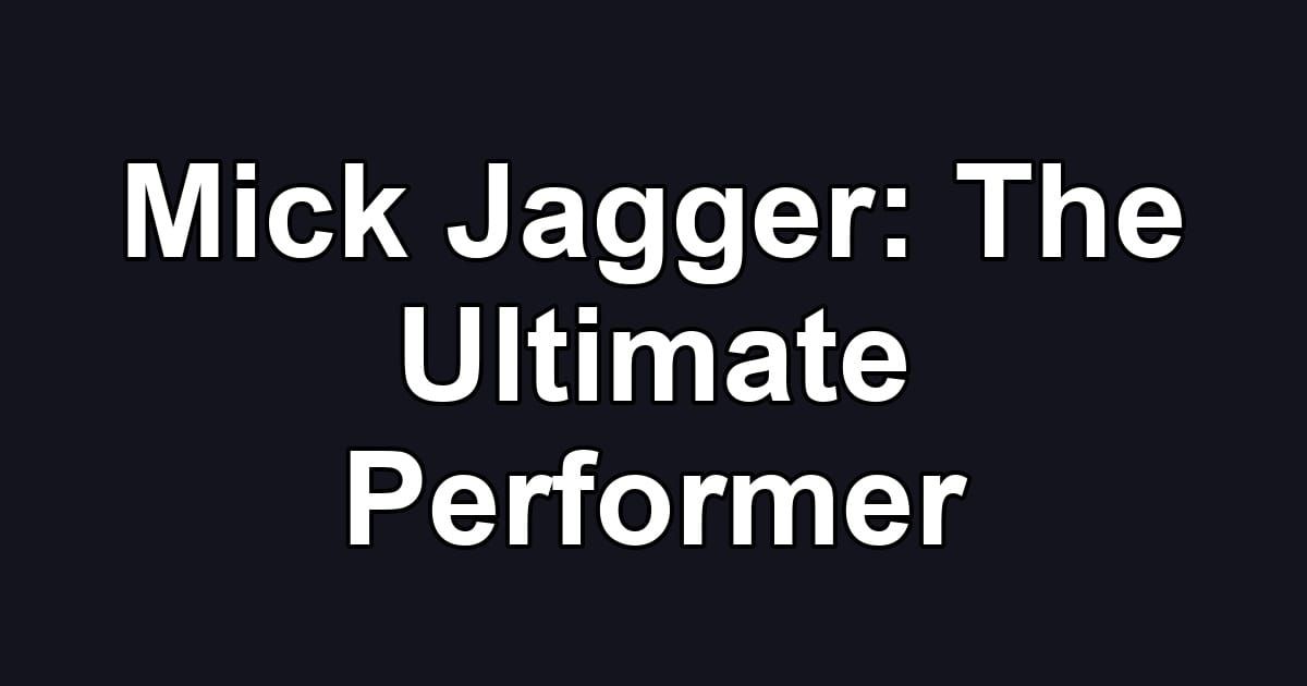 Mick Jagger: The Ultimate Performer