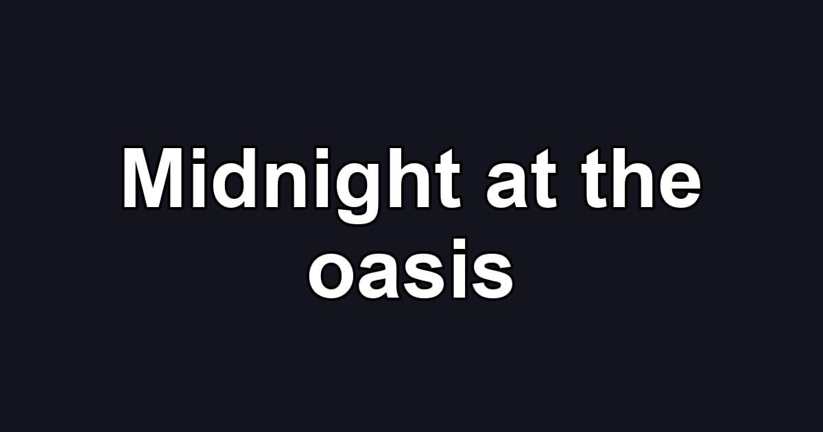 Midnight at the oasis