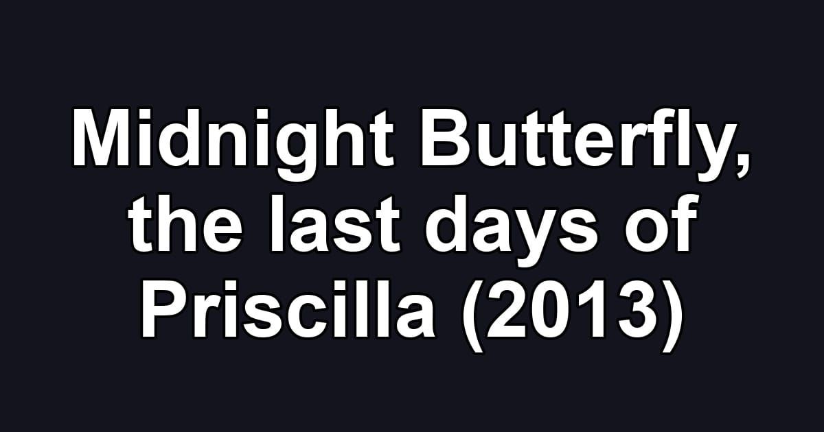 Midnight Butterfly, the last days of Priscilla (2013)