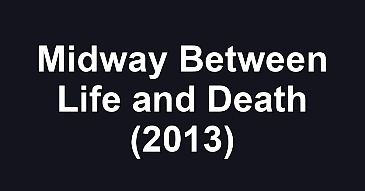 Midway Between Life and Death (2013)