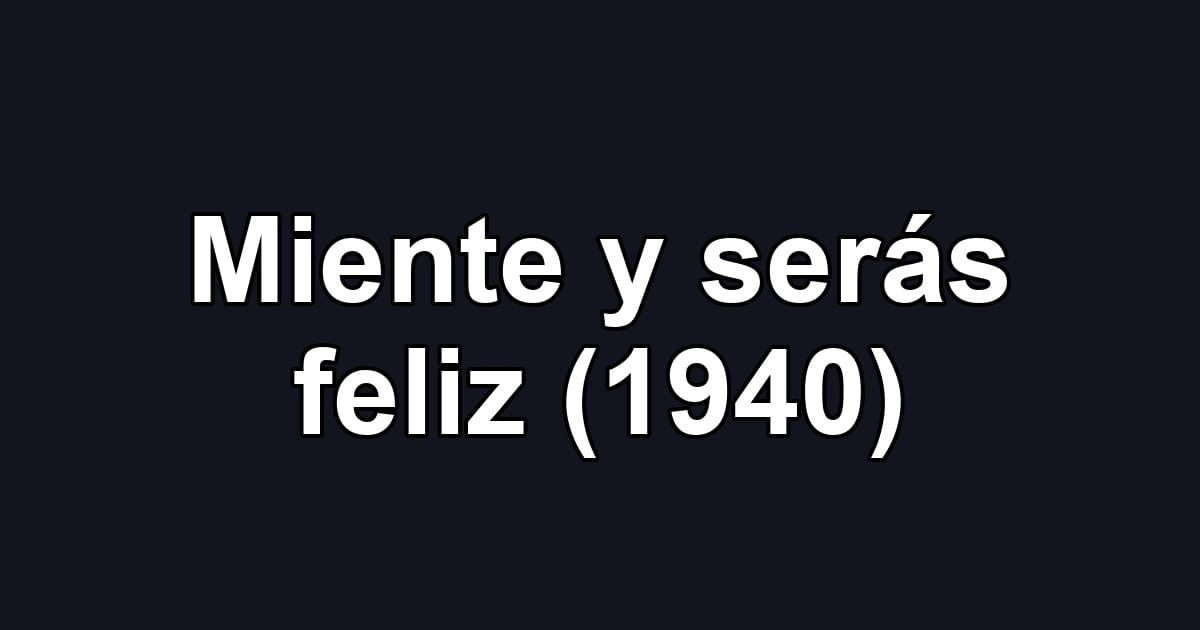 Miente y serás feliz (1940)