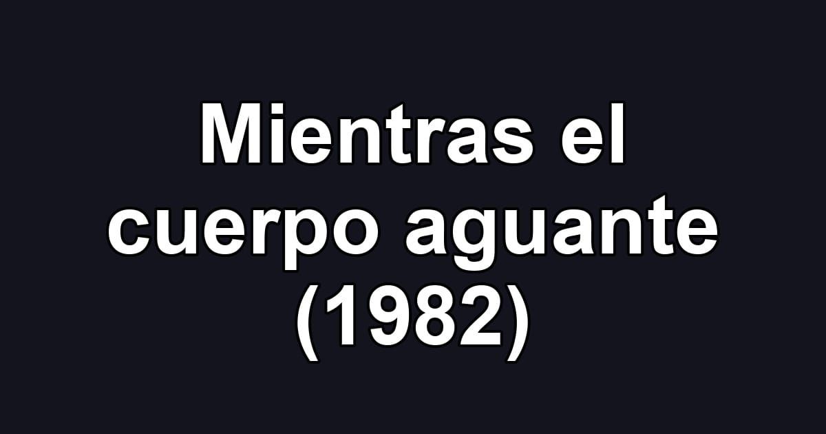 Mientras el cuerpo aguante (1982)