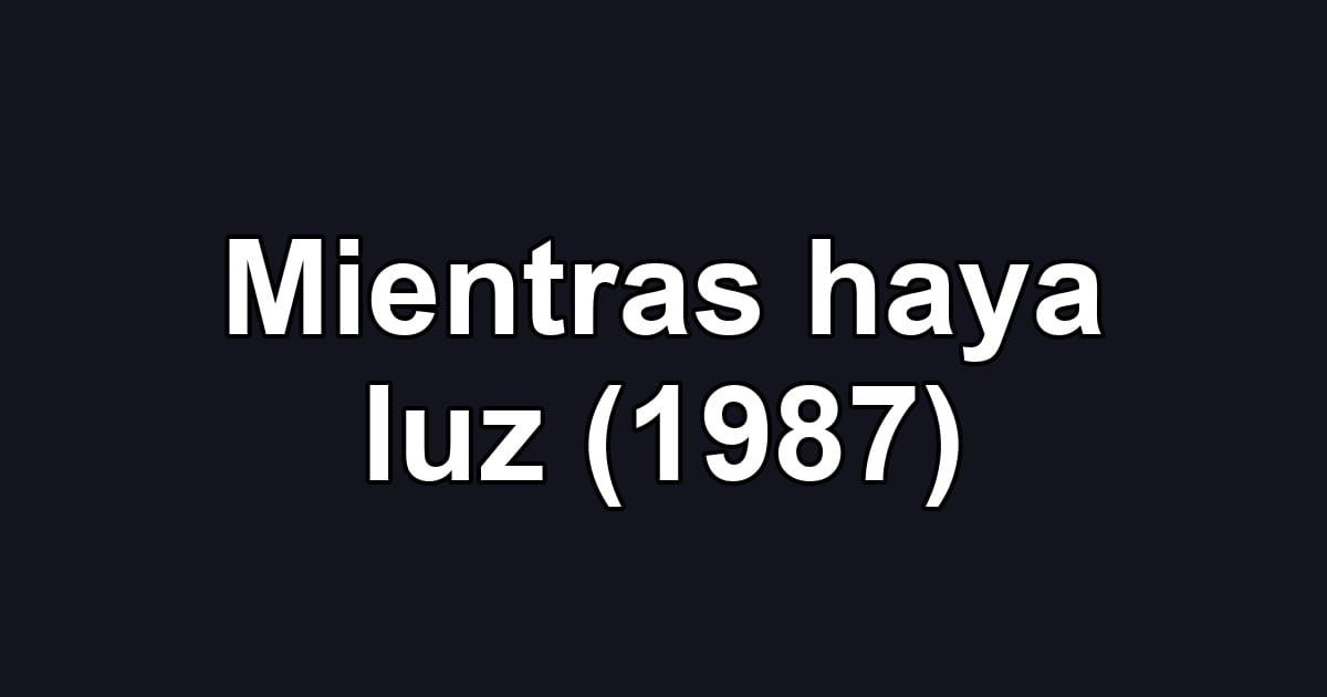 Mientras haya luz (1987)