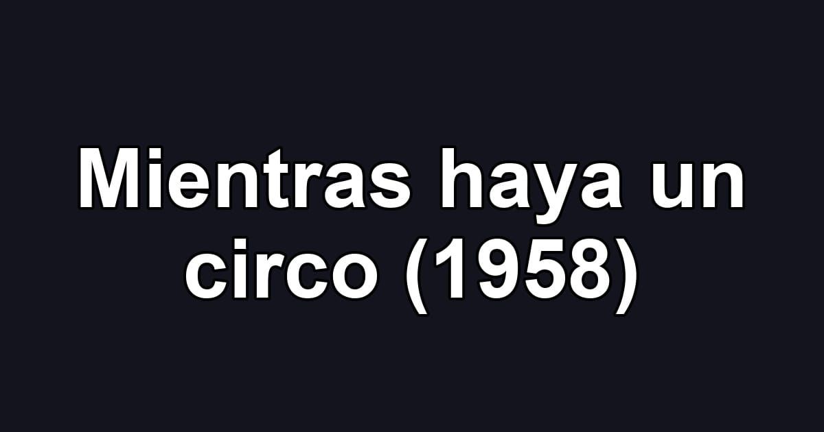 Mientras haya un circo (1958)