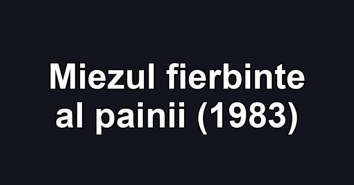 Miezul fierbinte al painii (1983)