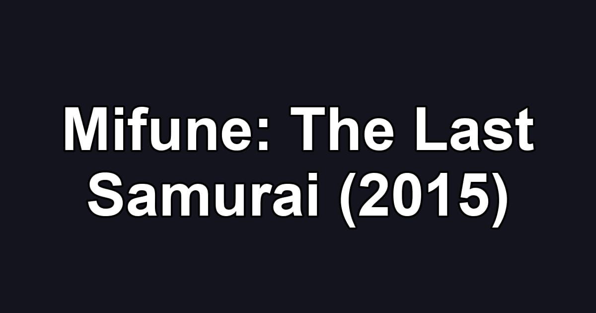 Mifune: The Last Samurai (2015)