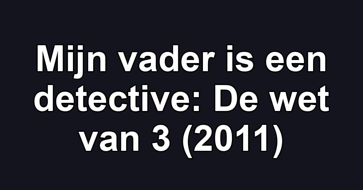 Mijn vader is een detective: De wet van 3 (2011)