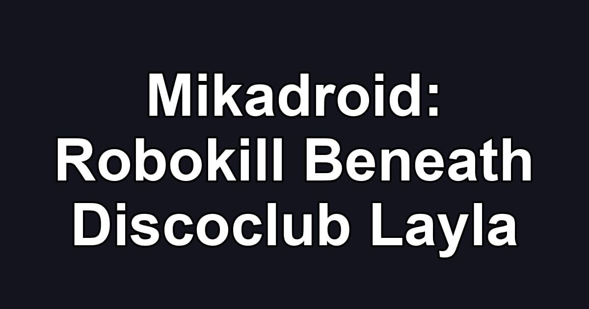 Mikadroid: Robokill Beneath Discoclub Layla