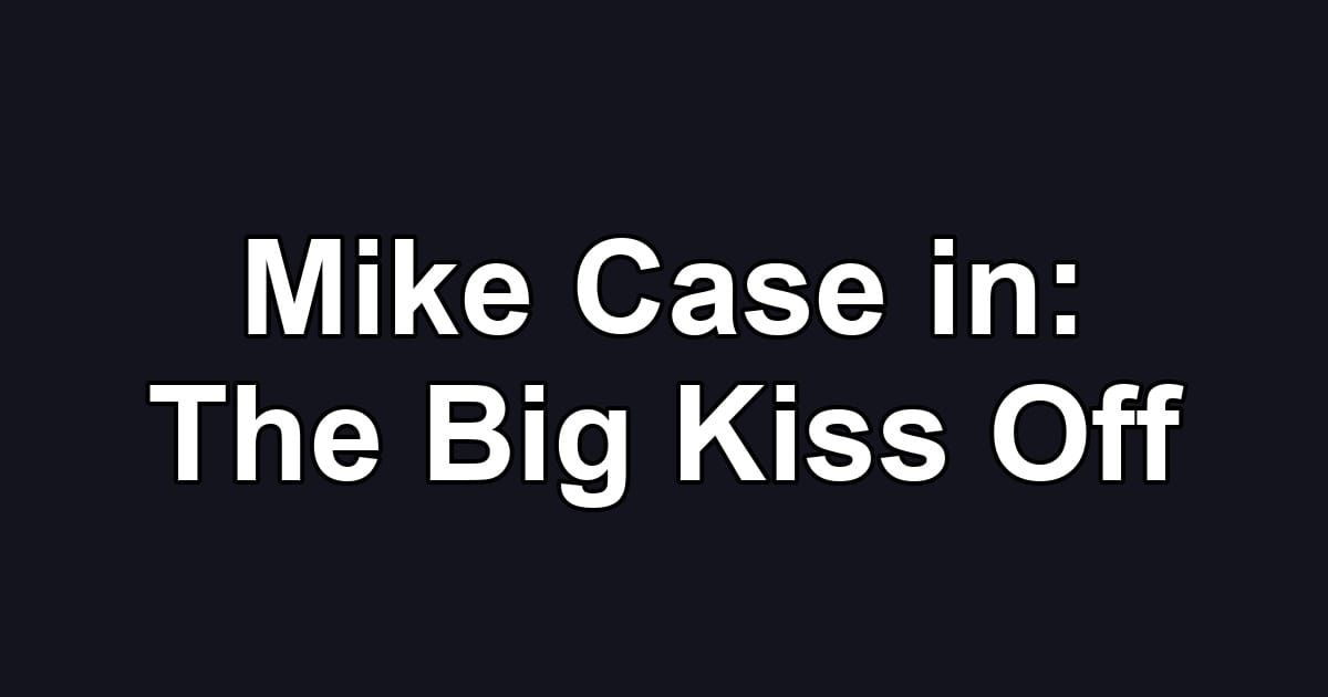 Mike Case in: The Big Kiss Off