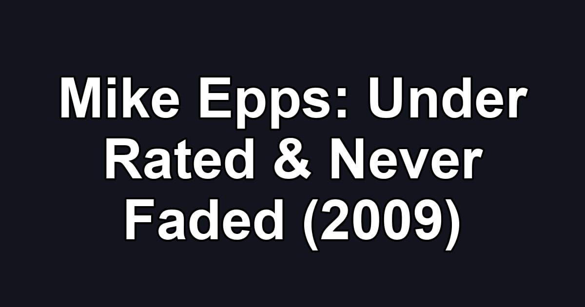 Mike Epps: Under Rated & Never Faded (2009)