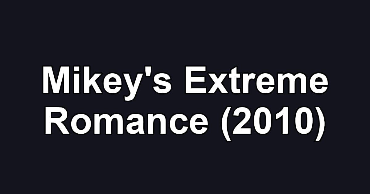 Mikey's Extreme Romance (2010)