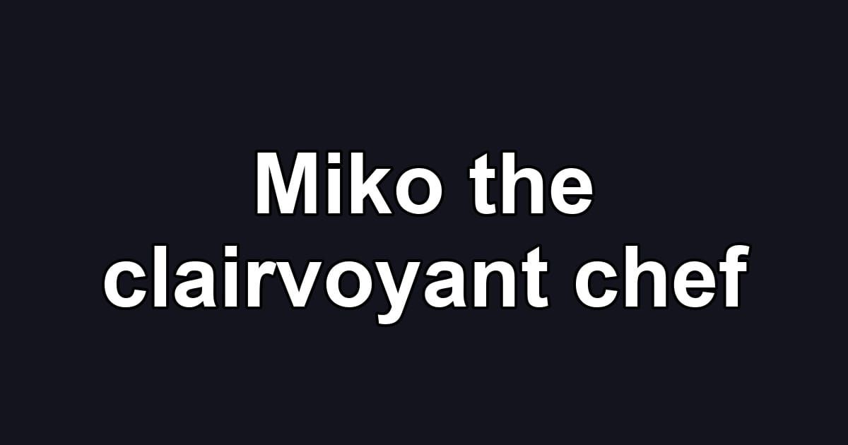 Miko the clairvoyant chef