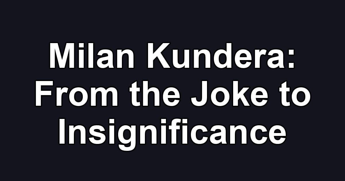 Milan Kundera: From the Joke to Insignificance