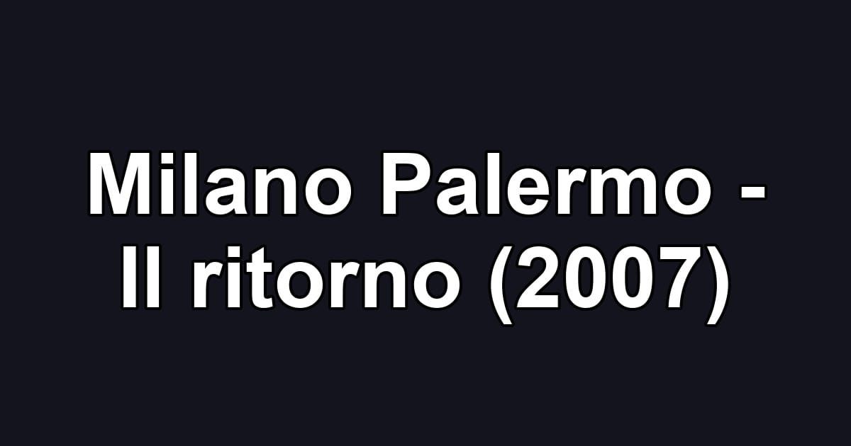 Milano Palermo - Il ritorno (2007)