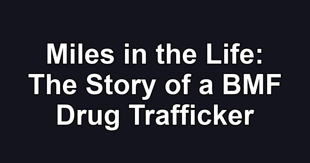 Miles in the Life: The Story of a BMF Drug Trafficker
