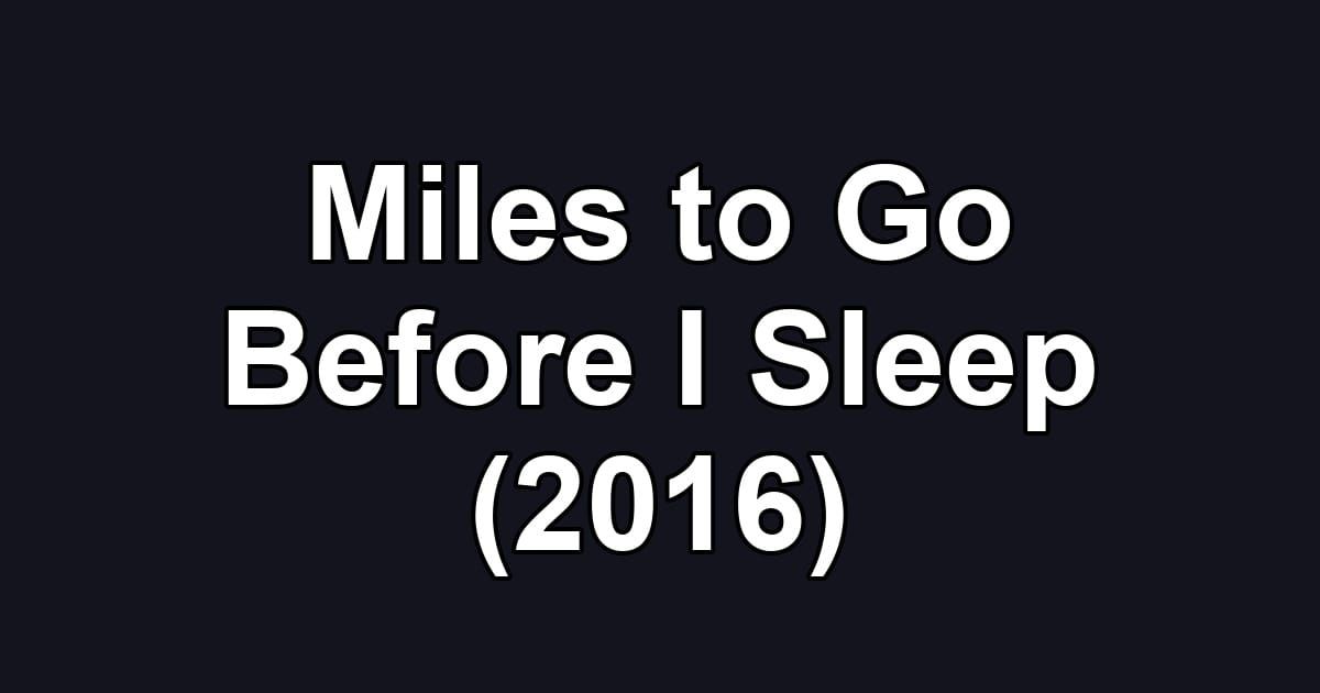 Miles to Go Before I Sleep (2016)