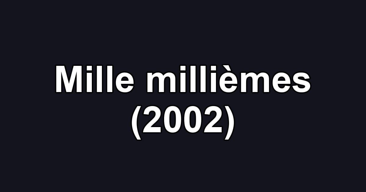 Mille millièmes (2002)