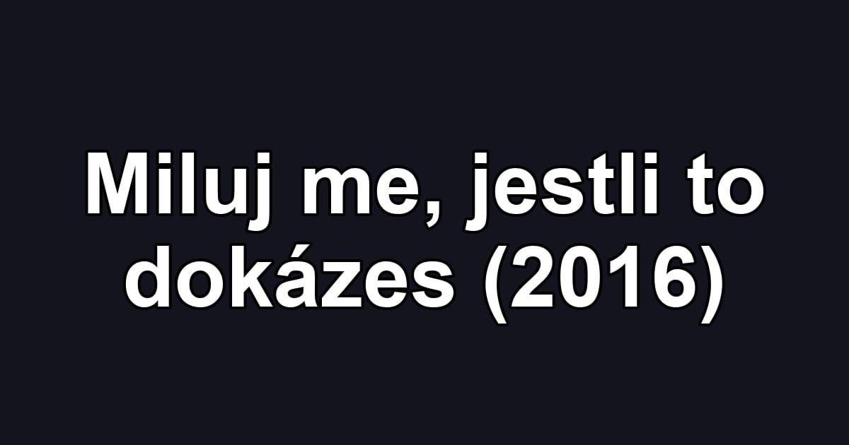 Miluj me, jestli to dokázes (2016)