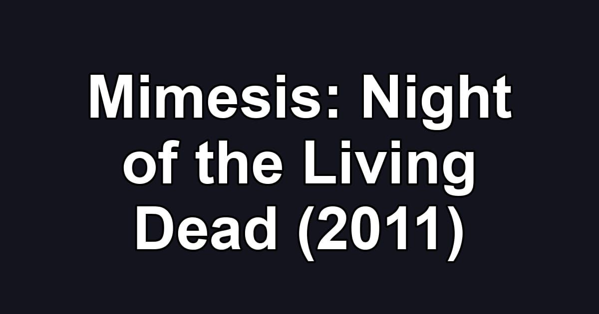 Mimesis: Night of the Living Dead (2011)